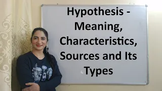 Hypothesis - Meaning, Characteristics, Sources and Its Types