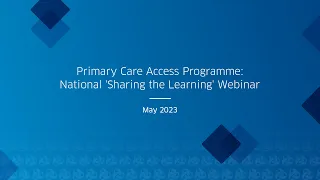 Primary Care Access Programme: National 'Sharing the Learning' Webinar
