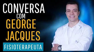 Conversa com Fisioterapeuta George Jacques