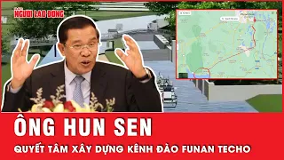 Cựu Thủ tướng Campuchia Hun Sen hy vọng gì khi quyết tâm xây dựng kênh đào Phù Nam Techo? | Tin tức