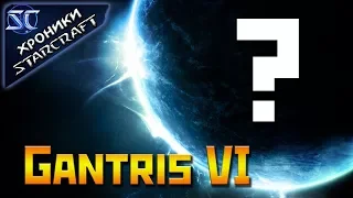 [Хроники StarCraft]  Что нам известно о ГАНТРИС VI ?  [Gantris VI]