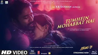 Tumhein Mohabbat Hai(Video)|Atrangi Re|@ARRahman Akshay K,Sara A K,Dhanush|Arijit Singh,Irshad K