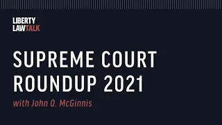 A Supreme Court Roundup of 2020-21 with John McGinnis