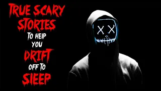 True Scary Stories To Help You Drift Off To Sleep | Horror Stories | Volume 18