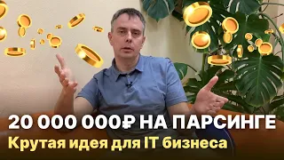 №349 - 20 млн. руб. на парсинге сайтов в 2021 году. А дальше? Придумал крутую идею, делюсь с вами...