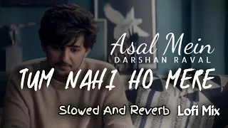 Tum Nahi Ho Mere Lofi | Slowed And Reverb | Asal Mein | Darshan Rawal |Ultimate Feelings 999