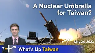 A Nuclear Umbrella for Taiwan? What's Up Taiwan – News at 20:00, May 24, 2023