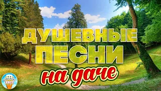 ДУШЕВНЫЕ ПЕСНИ НА ДАЧЕ ❀ ОТДЫХАЕМ С КРАСИВЫМИ ХИТАМИ ШАНСОНА ❀ SOULFUL SONGS