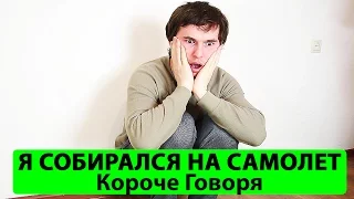 КОРОЧЕ ГОВОРЯ, Я СОБИРАЛСЯ НА САМОЛЕТ