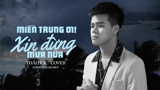 MIỀN TRUNG ƠI XIN ĐỪNG MƯA NỮA - GIA HUY || THÁI HỌC (COVER)