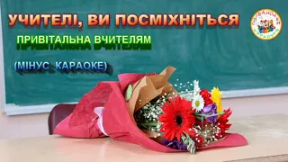 УЧИТЕЛІ, ВИ ПОСМІХНІТЬСЯ (МІНУС КАРАОКЕ)