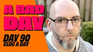 Day 90 - a bad day