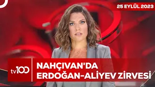 Nahçıvan'da Erdoğan - Aliyev Zirvesi | Ece Üner ile TV100 Ana Haber 25 Eylül 2023