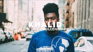 Khalid - Location (Mix'd Millennial Remix)