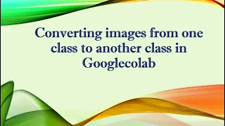 Tutorial 3: Converting images from one class to another class using python in googlecolab