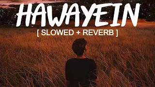 Hawayein - Slowed and Reverbed (Super) | Arijit Singh | Lofi Vibes 2.0🌃