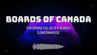 Boards of Canada Everything You Do Is A Balloon SLOWED