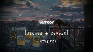 Suroor - Neha Kakkar & Bilal Saeed | Slowed + Reverb | Slowey Vibz | slowed and reverb