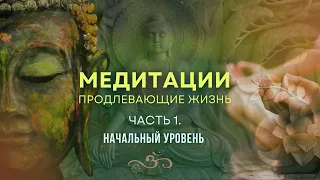 МЕДИТАЦИИ, ПРОДЛЕВАЮЩИЕ ЖИЗНЬ. Часть 1. Начальный уровень (лекция и объяснение практик)