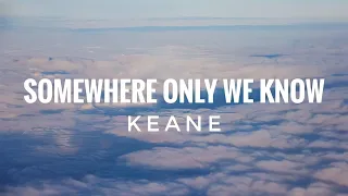 Keane - Somewhere only we know (Lyrics)