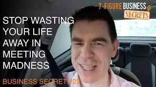 Stop Wasting YOUR Life Away In Meeting MADNESS