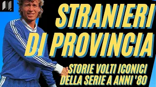 STRANIERI di PROVINCIA: calciatori-simbolo degli ANNI 80