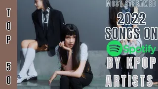 [TOP 50] MOST STREAMED SONGS BY KPOP ARTISTS ON SPOTIFY | RELEASED IN 2022