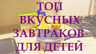 МЕНЮ ДЛЯ ДЕТЕЙ: 5 ВКУСНЫХ И БЫСТРЫХ ЗАВТРАКОВ ДЛЯ ДЕТЕЙ 3 И 6 ЛЕТ