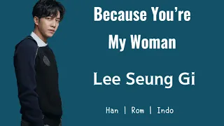 Lee Seung Gi - Because You're My Woman Han | Rom | Indo