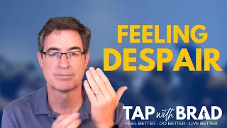 Dealing with a Feeling of Despair - Tapping with Brad Yates