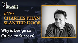 170 - Why is Design So Crucial to Success? Charles Phan - Executive Chef of the Slanted Door