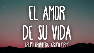 Grupo Frontera x Grupo Firme - EL AMOR DE SU VIDA (Letra/Lyrics)