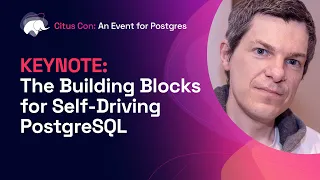 The Building Blocks for Self-Driving PostgreSQL | Citus Con: An Event for Postgres 2022 Keynote