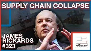 #323 | James Rickards: Broken Supply Chains Will Sink the Global Economy - The Realignment Podcast