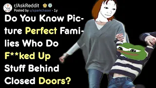 Picture Perfect Families Who Actually Do F**ked Up Stuff Behind Doors (r/AskReddit)