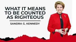 What it Mean to be Counted as Righteous | Dr. Sandra G. Kennedy