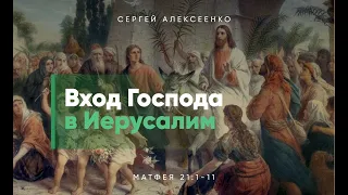 Вход Господа в Иерусалим. От Матфея 21:1-11; Сергей Алексеенко