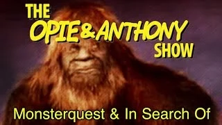 Opie & Anthony: MonsterQuest & In Search Of (11/09/07)