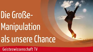 Geisteswissenschaft TV - Die Große-Manipulation als unsere Chance