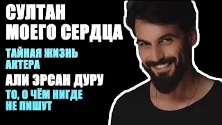 СУЛТАН МОЕГО СЕРДЦА. ТАЙНАЯ ЖИЗНЬ АКТЕРА АЛИ ЭРСАН ДУРУ. ТО, О ЧЕМ НИГДЕ НЕ ПИШУТ.