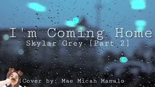 I'm Coming Home -Skylar Grey Part2 (Cover by Mae Micah Manalo)