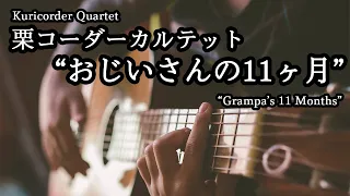 [One-Man] "おじいさんの11ヶ月" (栗コーダーカルテット) | "Grampa's 11 Months" (Kuricorder Quartet)