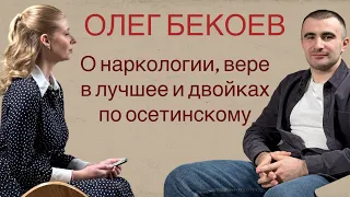 ОЛЕГ БЕКОЕВ: О наркологии, вере в лучшее и двойках по осетинскому