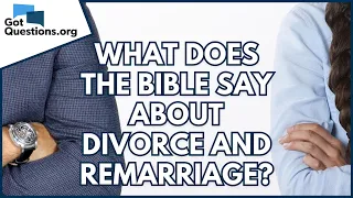 What does the Bible say about divorce and remarriage?  |  GotQuestions.org