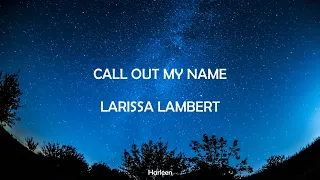 THE WEEKND - CALL OUT MY NAME || LARISSA LAMBERT COVER LYRICS