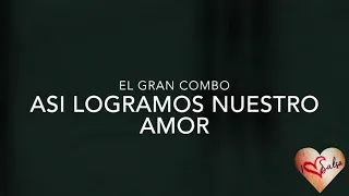 Asi logramos nuestro amor - el gran combo + letra