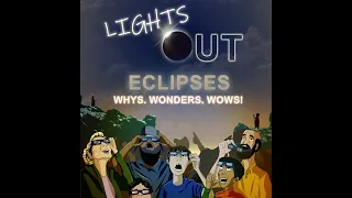 Lights Out! Eclipses: Whys, Wonders & Wows