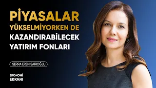 Piyasalar Yükselmiyorken De Kazandırabilecek Fonlar | Serra Eren Sarıoğlu İYİ GELİR | Ekonomi Ekranı