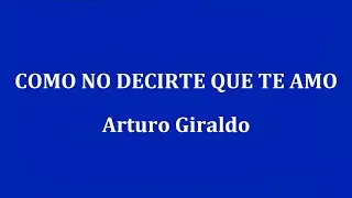COMO NO DECIRTE QUE TE AMO -  Arturo Giraldo