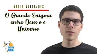 Artur Valadares: O Grande Enigma entre Deus e o Universo